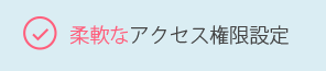 柔軟なアクセス権限設定