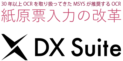 30年以上OCRを取り扱ってきたMSYSが推奨するOCR 紙原票入力の改革 DX Suite