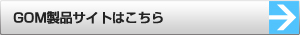 GOM製品サイトはこちら